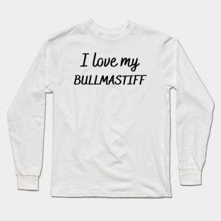 I love my bullmastiff Long Sleeve T-Shirt